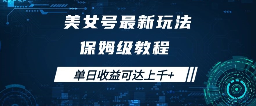 美女号暴力变现新玩法：保姆级教程，简单操作实现单日上千+收益！揭秘秘籍！