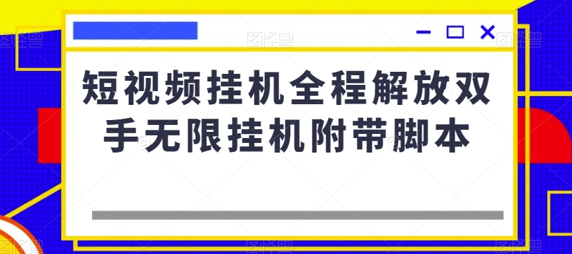 短视频挂机全程解放双手：无限挂机附带脚本，让你轻松赚取收益！