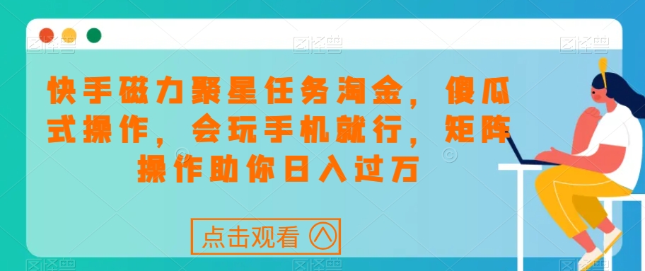 快手磁力聚星任务淘金：傻瓜式操作，手机玩家日入过万！揭秘成功秘诀！