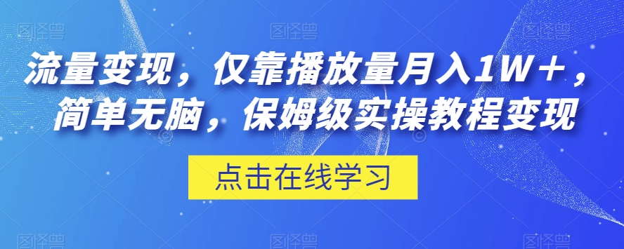 流量变现的保姆级实操教程：仅靠播放量月入1W＋，简单无脑的成功策略揭秘！