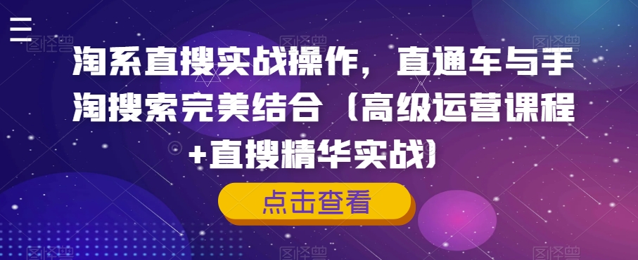 淘系直搜实战操作揭秘：高级运营课程+直搜精华实战，直通车与手淘搜索完美结合！