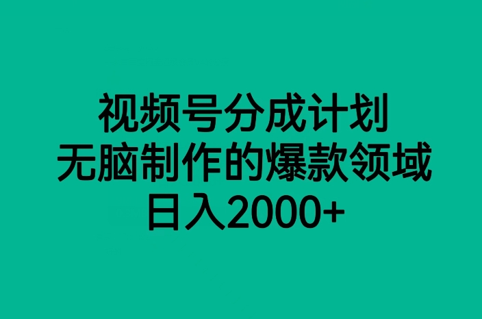 视频号分成计划揭秘：爆款领域的无脑制作玩法，日入2000+！抓住机会赚取丰厚利润！