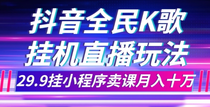 抖音全民K歌直播不露脸玩法：挂小程序卖课 