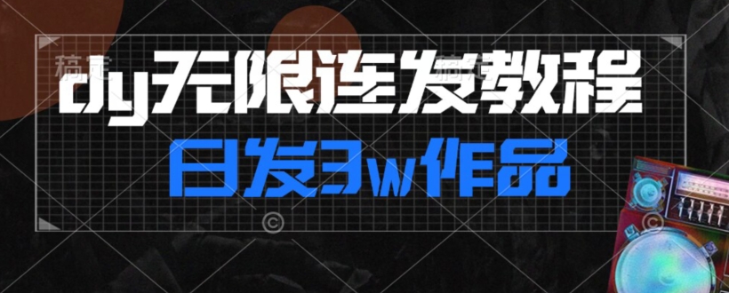 【爆料揭秘】首发dy无限连发连怼，日发3w作品涨粉30w！