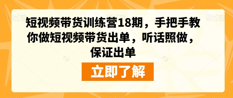 【保证出单】短视频带货训练营18期，手把手教你做带货短视频！