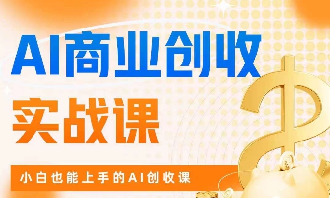 【AI商业掘金实战】小白也能上手的AI创收课程！