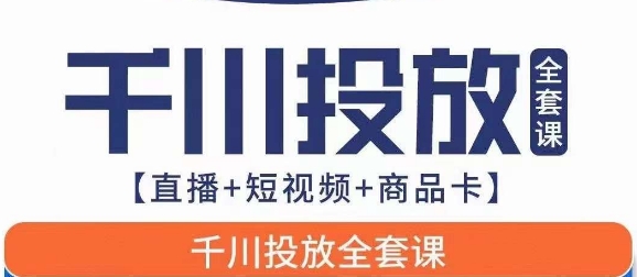 【千川全套实战课】直播、短视频、商品卡，千川投放0-1教程！