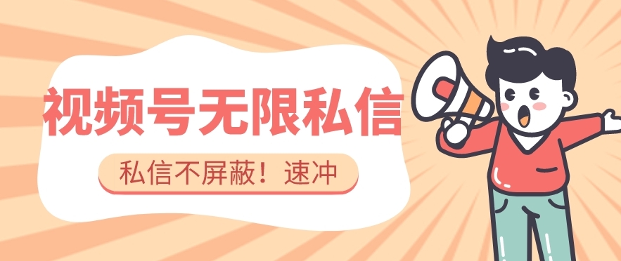 【视频号无限私信术】全球首发，直接触达不屏蔽！【揭秘】