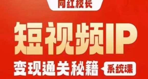 【IP变现通关秘籍】网红校长短视频系统课，产品、短视频、商业、私域、直播篇