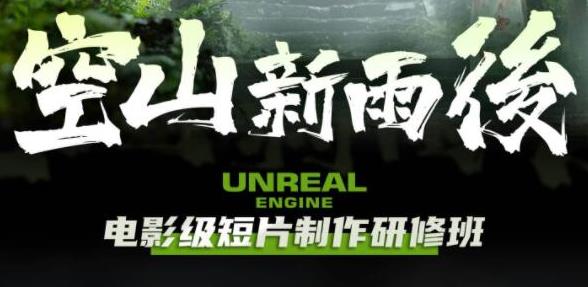 空山新雨后Unreal Engine电影级短片制作研修班，打造视觉盛宴！